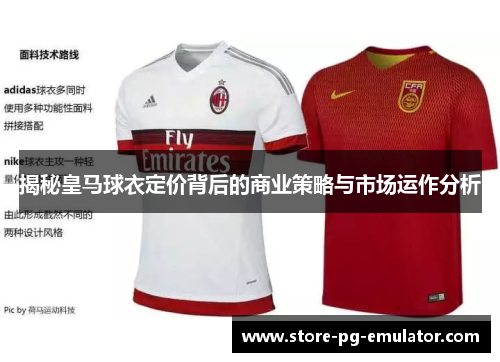 揭秘皇马球衣定价背后的商业策略与市场运作分析 揭秘皇马球衣定价背后的商业策略与市场运作分析