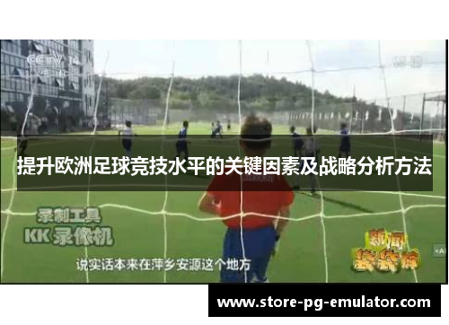 提升欧洲足球竞技水平的关键因素及战略分析方法