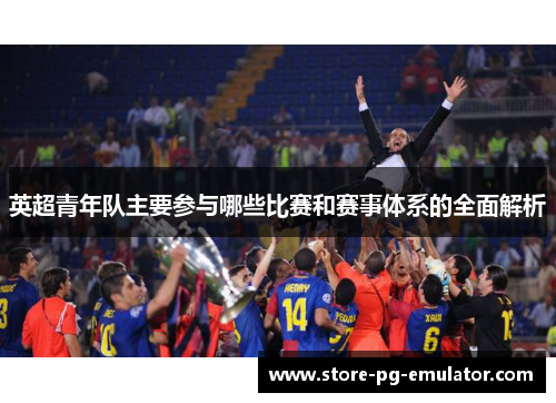 英超青年队主要参与哪些比赛和赛事体系的全面解析