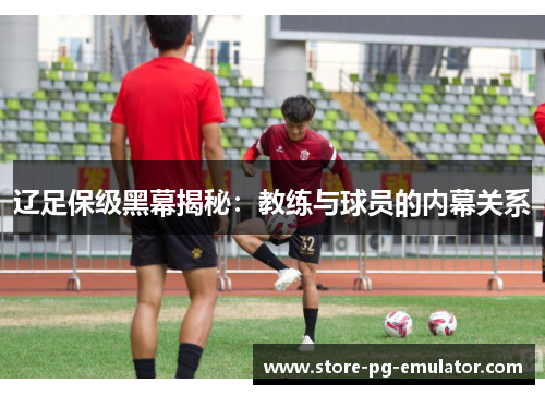 辽足保级黑幕揭秘：教练与球员的内幕关系
