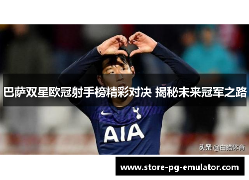 巴萨双星欧冠射手榜精彩对决 揭秘未来冠军之路