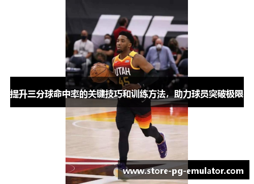 提升三分球命中率的关键技巧和训练方法，助力球员突破极限