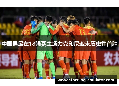 中国男足在18强赛主场力克印尼迎来历史性首胜